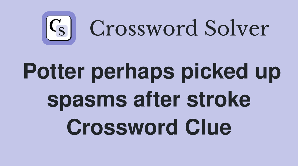 Potter perhaps picked up spasms after stroke Crossword Clue Answers